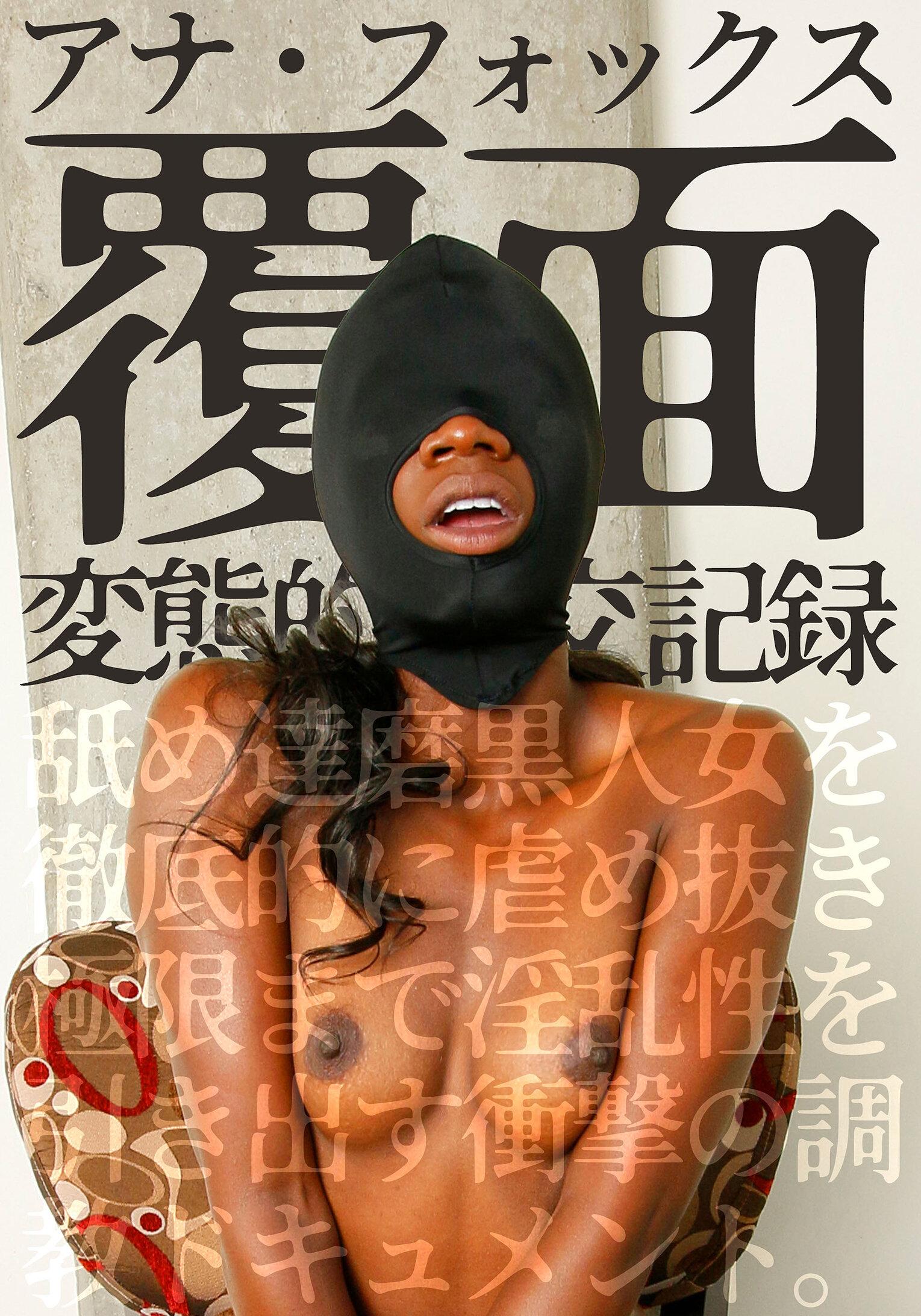 覆面 変態的性交記録 舐め達磨黒人女を徹底的に虐め抜き極限まで淫乱性を引き出す衝撃の調教ドキュメント。アナ・フォックス